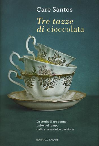 Tre tazze di cioccolata - Care Santos - Libro Salani 2015, Romanzo | Libraccio.it