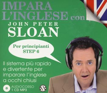 Impara l'inglese con John Peter Sloan. Per principianti. Step 6. Audiolibro. 2 CD Audio - John Peter Sloan - Libro Salani 2016, Audiolibri | Libraccio.it
