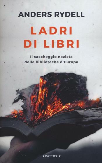 Ladri di libri. Il saccheggio nazista delle biblioteche d'Europa - Anders Rydell - Libro Centauria 2016, Quattro.D | Libraccio.it