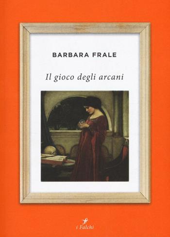 Il gioco degli arcani - Barbara Frale - Libro Centauria 2016, I falchi | Libraccio.it