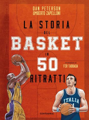 La storia del basket in 50 ritratti - Dan Peterson, Umberto Zapelloni - Libro Centauria 2021 | Libraccio.it