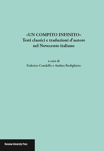 «Un compito infinito». Testi classici e traduzioni d'autore nel Novecento italiano  - Libro Bononia University Press 2015 | Libraccio.it