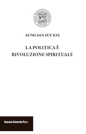 La politica è rivoluzione spirituale - Aung San Suu Kyi - Libro Bononia University Press 2015 | Libraccio.it