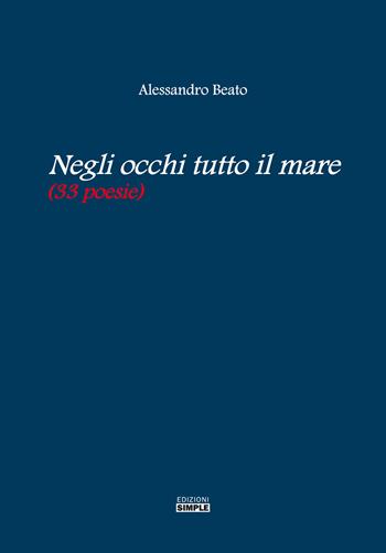 Negli occhi tutto il mare (33 poesie) - Alessandro Beato - Libro Simple 2022 | Libraccio.it