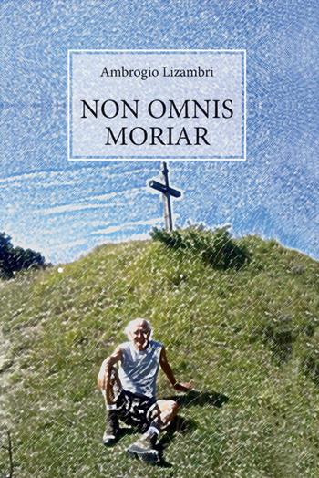 Non omnis moriar - Ambrogio Lizambri - Libro Guaraldi 2016, GuaraldiLAB | Libraccio.it