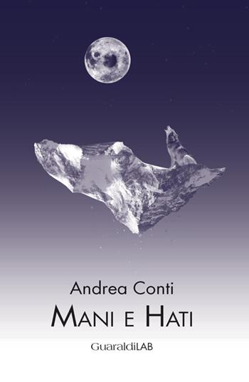 Mani e Hati - Andrea Conti - Libro Guaraldi 2016, GuaraldiLAB | Libraccio.it