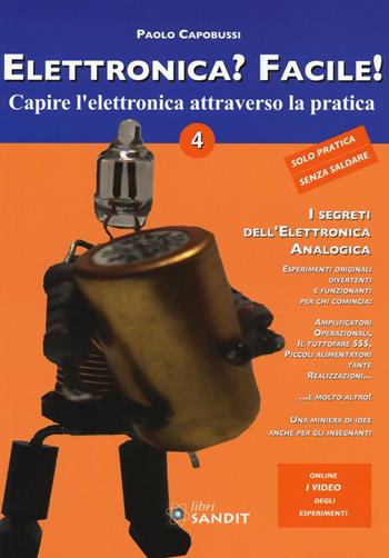 Elettronica? Facile!. Vol. 4: Capire l'elettronica attraverso la pratica. - Paolo Capobussi - Libro Sandit Libri 2016 | Libraccio.it
