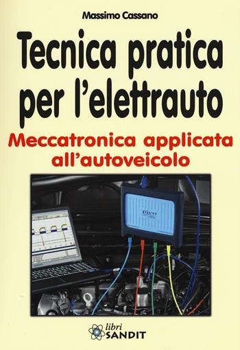 Tecnica pratica per l'elettrauto. Meccatronica applicata all'autoveicolo - Massimo Cassano - Libro Sandit Libri 2016 | Libraccio.it