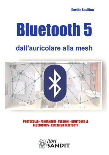 Bluetooth 5 dall'auricolare alla mesh - Davide Scullino - Libro Sandit Libri 2018 | Libraccio.it