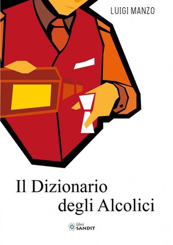 Il dizionario degli alcolici - Luigi Manzo - Libro Sandit Libri 2018 | Libraccio.it