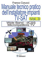 Il manuale tecnico pratico dell'installatore impianti Tv-SAT. Vol. 3: Wide Band - dCSS Microripetitore TV.