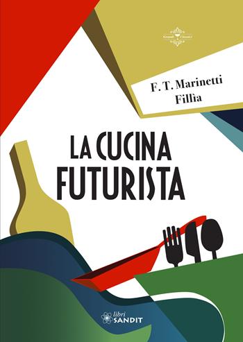 La cucina futurista - Filippo Tommaso Marinetti, Fillia - Libro Sandit Libri 2020 | Libraccio.it