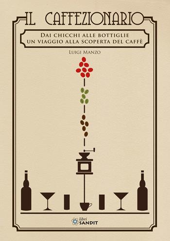 Il caffezionario. Dai chicchi alle bottiglie. Un viaggio alla scoperta del caffè - Luigi Manzo - Libro Sandit Libri 2021 | Libraccio.it