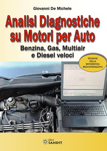 Analisi diagnostiche su motori per auto. Benzina, Gas, Multiair e Diesel veloci - Giovanni De Michele - Libro Sandit Libri 2022 | Libraccio.it