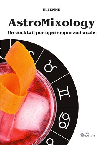 Astromixology. Un cocktail per ogni segno zodiacale - Ellemme - Libro Sandit Libri 2023 | Libraccio.it
