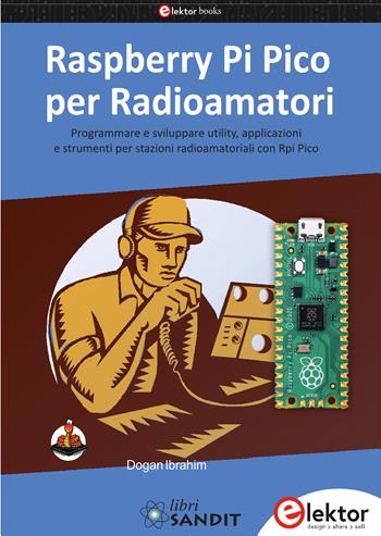 Raspberry Pi Pico per radioamatori. Programmare e sviluppare utility, applicazioni e strumenti per stazioni radioamatoriali con Rpi Pico - Dogan Ibrahim - Libro Sandit Libri 2024 | Libraccio.it