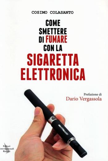 Come smettere di fumare con la sigaretta elettronica - Cosimo Colasanto - Libro Eir 2013, Report | Libraccio.it