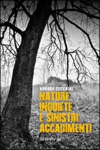 Nature inquiete e sinistri accadimenti - Aurora Cecchini - Libro Bibliotheka Edizioni 2015, Autunno | Libraccio.it