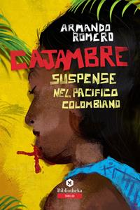 Cajambre. Suspense nel Pacifico colombiano - Armando Romero - Libro Bibliotheka Edizioni 2017, Open | Libraccio.it