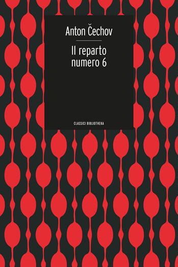 Il reparto numero 6 - Anton Cechov - Libro Bibliotheka Edizioni 2019, Classici | Libraccio.it
