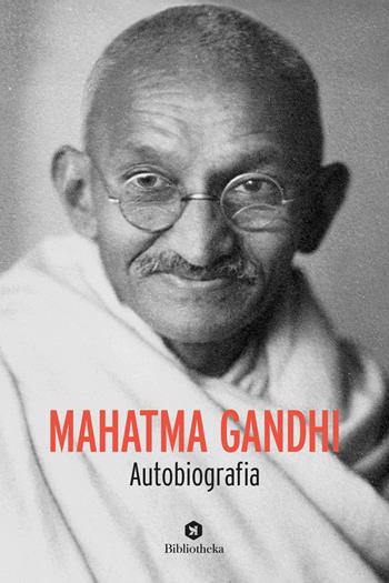 Mahatma Gandhi. Autobiografia - Mohandas Karamchand Gandhi - Libro Bibliotheka Edizioni 2020, Pop | Libraccio.it
