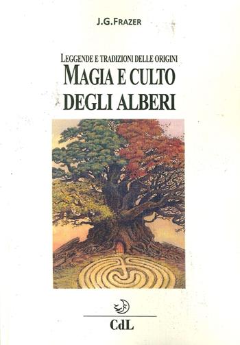 Magia e culto degli alberi. Leggende e tradizioni delle origini - James George Frazer - Libro Cerchio della Luna 2016 | Libraccio.it