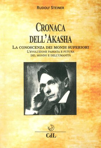 Cronaca dell'Akasha. La conoscenza dei mondi superiori - Rudolf Steiner - Libro Cerchio della Luna 2017 | Libraccio.it
