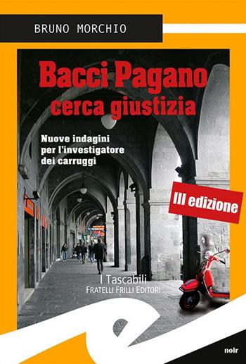 Bacci Pagano cerca giustizia. Nuove indagini per l'investigatore dei carruggi - Bruno Morchio - Libro Frilli 2015, Tascabili. Noir | Libraccio.it