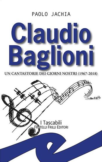 Claudio Baglioni. Un cantastorie dei giorni nostri (1967-2018) - Paolo Jachia - Libro Frilli 2018, I tascabili | Libraccio.it