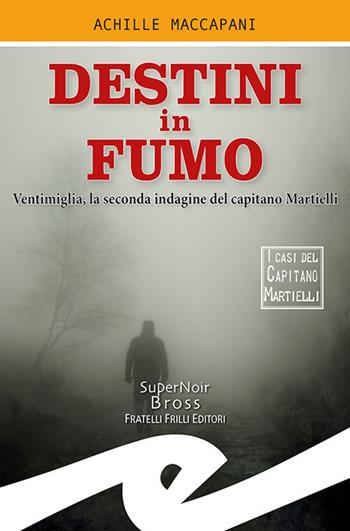 Destini in fumo. Ventimiglia, la seconda indagine del capitano Martielli - Achille Maccapani - Libro Frilli 2019, Supernoir bross | Libraccio.it