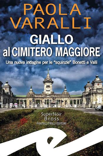 Giallo al Cimitero Maggiore. Una nuova indagine per le «squinzie» Bonetti e Valli - Paola Varalli - Libro Frilli 2021, Supernoir bross | Libraccio.it