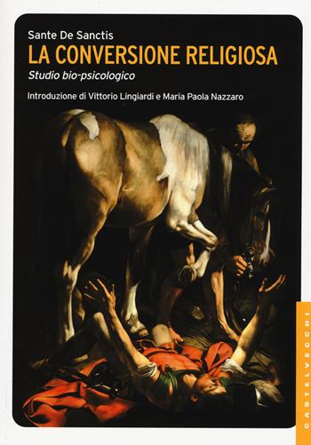 La conversione religiosa. Studio bio-psicologico - Sante De Sanctis - Libro Castelvecchi 2015, Le Navi | Libraccio.it