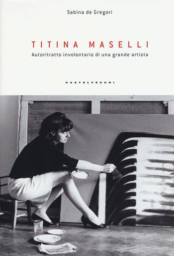 Titina Maselli. Autoritratto involontario di una grande artista  - Libro Castelvecchi 2015 | Libraccio.it