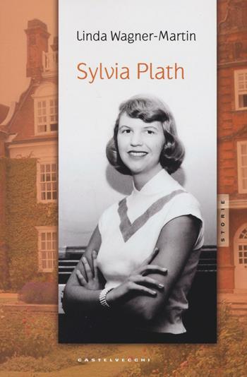 Sylvia Plath - Linda Wagner-Martin - Libro Castelvecchi 2016, Storie | Libraccio.it
