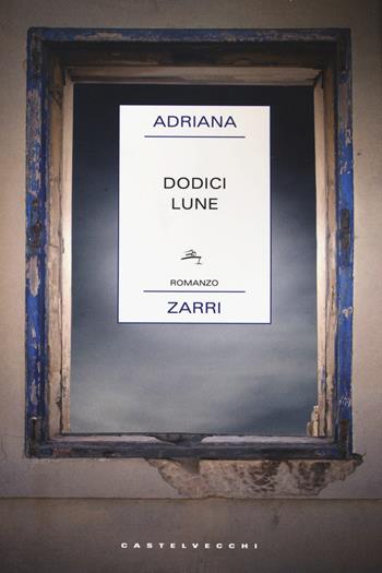 Dodici lune - Adriana Zarri - Libro Castelvecchi 2015, Narrativa | Libraccio.it