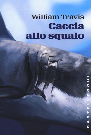 Caccia allo squalo - William Travis - Libro Castelvecchi 2015, Storie | Libraccio.it