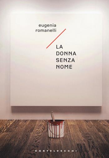 La donna senza nome - Eugenia Romanelli - Libro Castelvecchi 2015, Narrativa | Libraccio.it