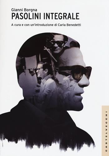 Pasolini integrale - Gianni Borgna - Libro Castelvecchi 2015, Le Navi | Libraccio.it