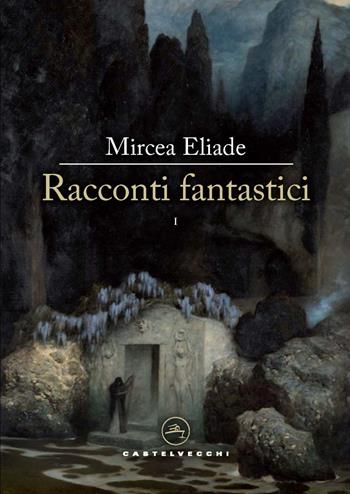 Racconti fantastici. Vol. 1 - Mircea Eliade - Libro Castelvecchi 2023, Le vele | Libraccio.it