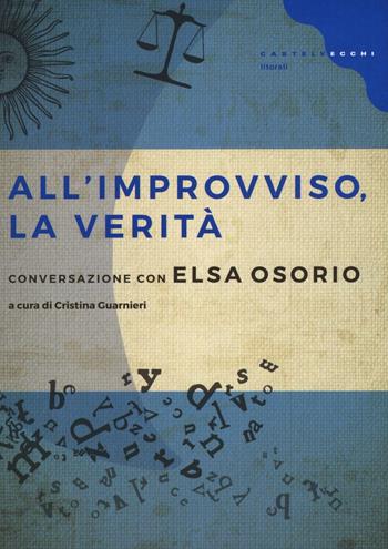 All'improvviso, la verità. Conversazione con Elsa Osorio - Elsa Osorio - Libro Castelvecchi 2016, Litorali | Libraccio.it