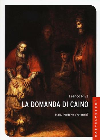 La domanda di Caino. Male, perdono, fraternità - Franco Riva - Libro Castelvecchi 2016, Le Navi | Libraccio.it