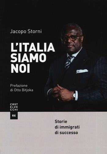 L'Italia siamo noi. Storie di immigrati di successo - Jacopo Storni - Libro Castelvecchi 2016, RX | Libraccio.it