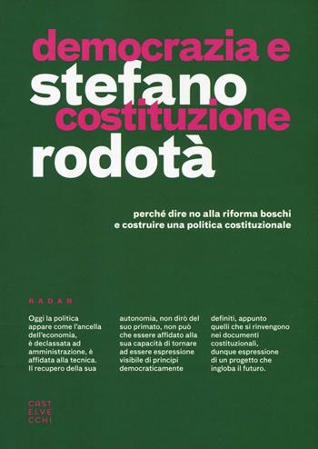 Democrazia e costituzione. Perché dire no alla riforma Boschi e costruire una politica costituzionale - Stefano Rodotà - Libro Castelvecchi 2016, Radar | Libraccio.it