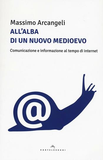 All'alba di un nuovo Medioevo. Comunicazione e informazione al tempo di Internet - Massimo Arcangeli - Libro Castelvecchi 2016, Le Polene | Libraccio.it