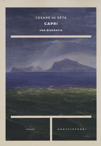 Capri. Una biografia - Cesare De Seta - Libro Castelvecchi 2016, Cahiers | Libraccio.it