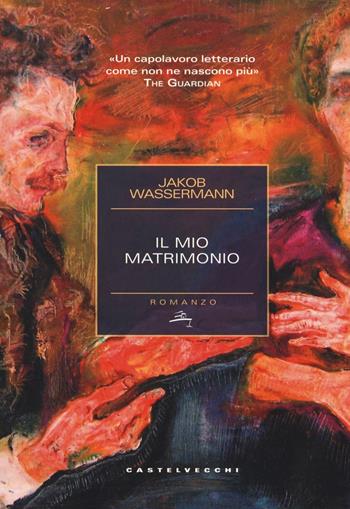 Il mio matrimonio - Jakob Wassermann - Libro Castelvecchi 2017, Narrativa | Libraccio.it