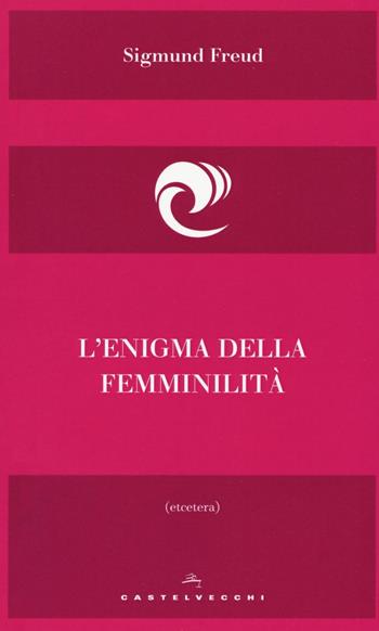L'enigma della femminilità - Sigmund Freud - Libro Castelvecchi 2016, Etcetera | Libraccio.it