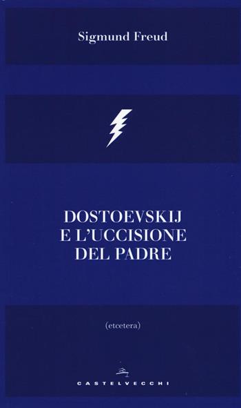 Dostoevskij e l'uccisione del padre - Sigmund Freud - Libro Castelvecchi 2017, Etcetera | Libraccio.it