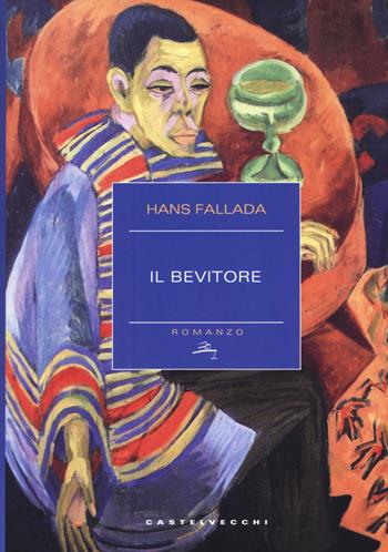 Il bevitore - Hans Fallada - Libro Castelvecchi 2017, Narrativa | Libraccio.it