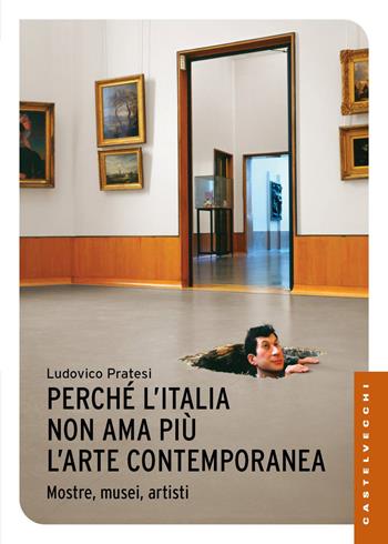 Perché l’Italia non ama più l’arte contemporanea. Mostre, musei, artisti - Ludovico Pratesi, Dario Franceschini - Libro Castelvecchi 2017, Le Navi | Libraccio.it